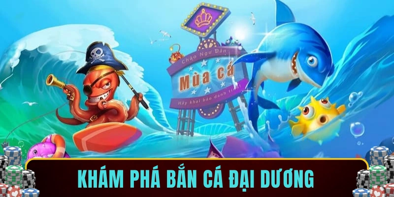 Khám phá bắn cá đại dương