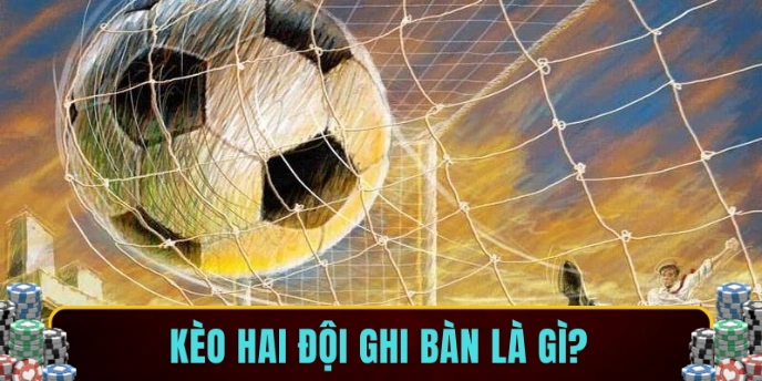 kèo hai đội ghi bàn là gì?