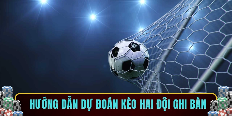 Hướng dẫn dự đoán kèo hai đội ghi bàn