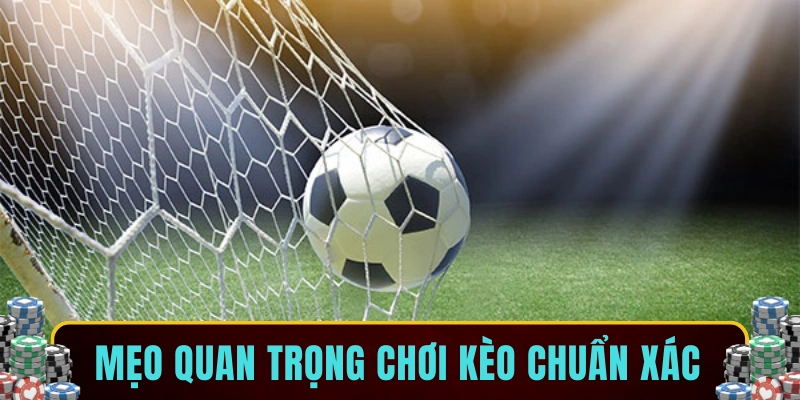 Mẹo quan trọng chơi kèo chuẩn xác