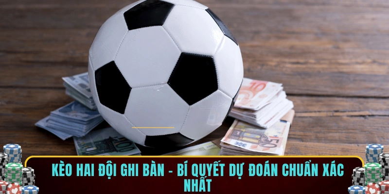 Kèo hai đội ghi bàn