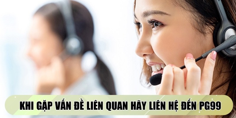 Khi các bạn gặp vấn đề liên quan tới tài khoản hãy liên hệ đến PG99