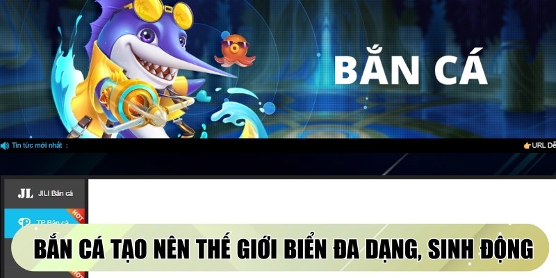 Bắn cá tạo nên thế giới biển đa dạng, sinh động cho ngư thủ giải trí